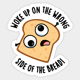 Woke Up On The Wrong Side Of The Bread Funny Pun Sticker